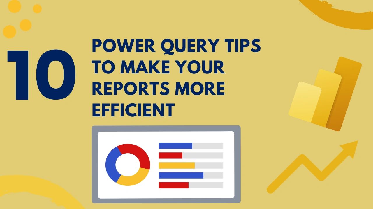 10 Power Query tips to make your reports more efficient